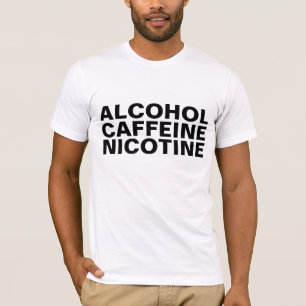 Alcohol Caffeine Nicotine T-Shirts