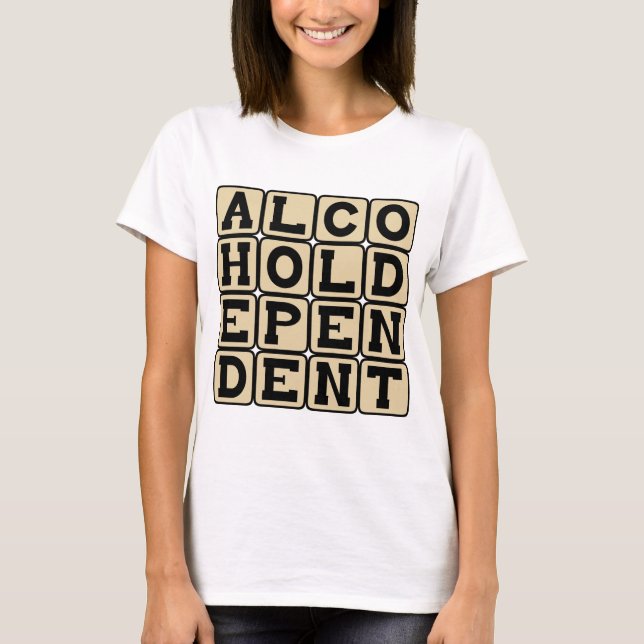 Alcohol Dependant, Alcoholic T-Shirt (Front)