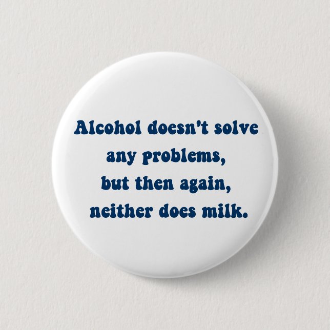 Alcohol doesn't solve any problems,Milk? 6 Cm Round Badge (Front)