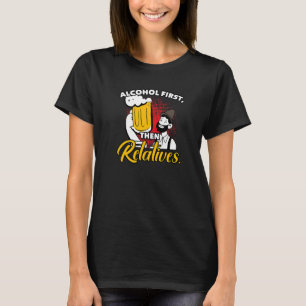 Alcohol First Then Relatives Sarcasm T-Shirt