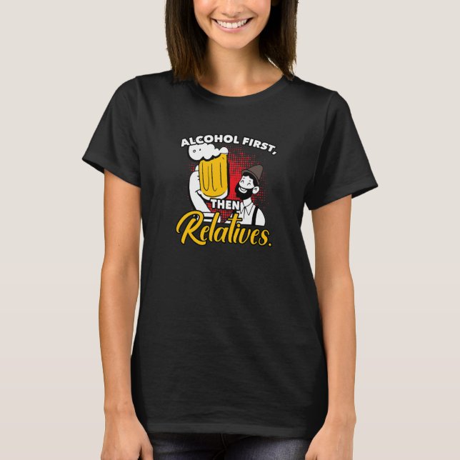 Alcohol First Then Relatives Sarcasm T-Shirt (Front)