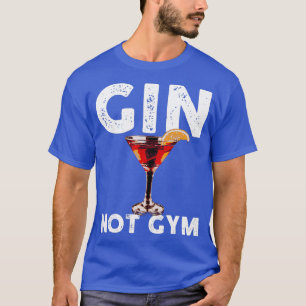 Alcohol Gin Not Gym Funny Men Women Cocktail Gift T-Shirt