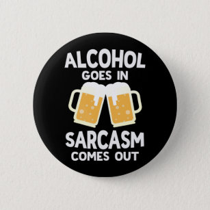 Alcohol Goes In Sarcasm Comes Out Funny Beer Drink 6 Cm Round Badge