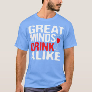Alcohol Great Minds Drink Alike Funny Red Wine des T-Shirt