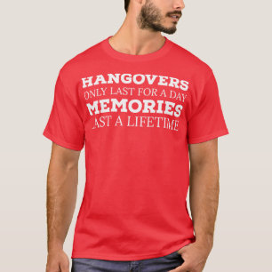 ALCOHOL HANGOVERS ONLY LAST FOR A DAY MEMORIES LAS T-Shirt