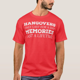 ALCOHOL HANGOVERS ONLY LAST FOR A DAY MEMORIES LAS T-Shirt