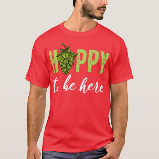 Alcohol Hoppy To Be Here Funny Pun Beer Gifts prin T-Shirt