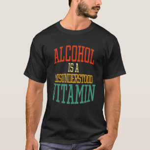 Alcohol is a misunderstood vitamin Quote T-Shirt