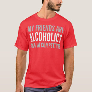 ALCOHOL MY FRIENDS ARE ALCOHOLICS T-Shirt