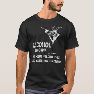 Alcohol (Noun) The Glue Holding This 2020 Shitshow T-Shirt