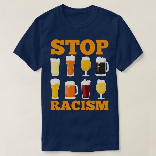 Alcohol Stop Racism Beer Alcoholic Men Women Gift  T-Shirt (Design Front)