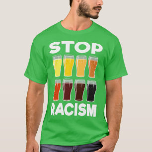 Alcohol Stop Racism Beer Alcoholic Men Women Gift  T-Shirt
