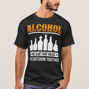 Alcohol The Glue That Holds This Shitshow Together T-Shirt