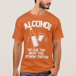 Alcohol The Glue That Holds This Shitshow Together T-Shirt