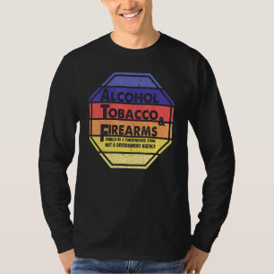 Alcohol Tobacco And Firearms Should Be A Convenien T-Shirt