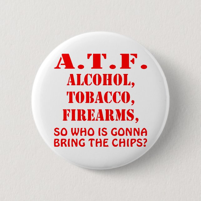 Alcohol, Tobacco Firearms So Who Is Gonna Bring 6 Cm Round Badge (Front)