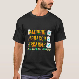 Alcohol Tobacco Firearms Who s Bringing the Chips  T-Shirt