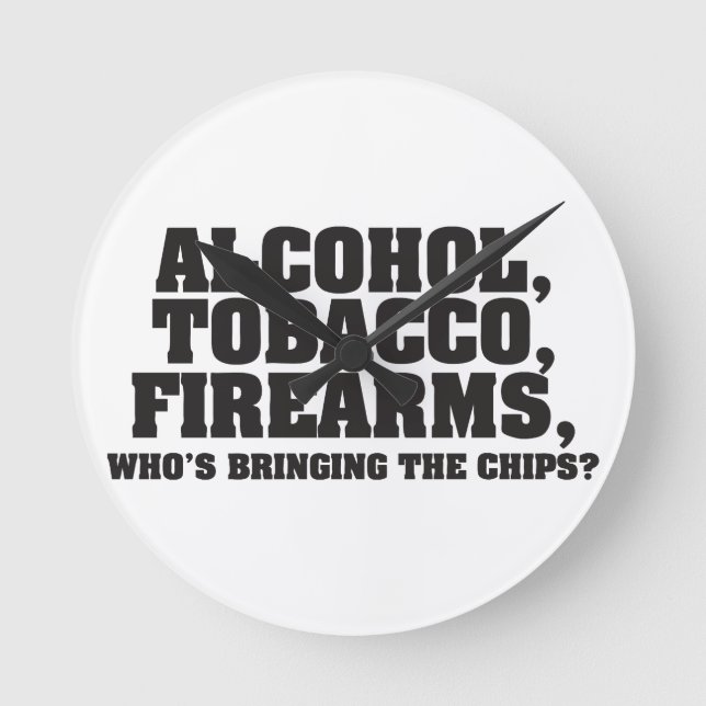 Alcohol Tobacco Firearms, Who's bringing the chips Round Clock (Front)