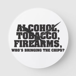 Alcohol Tobacco Firearms, Who's bringing the chips Round Clock