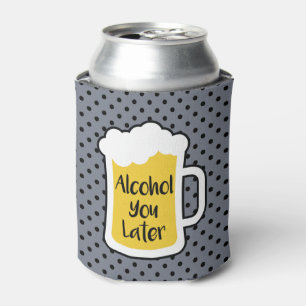 Alcohol You Later Can Cooler