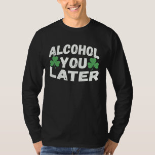 Alcohol You Later Cute   St Patrick s Day T-Shirt