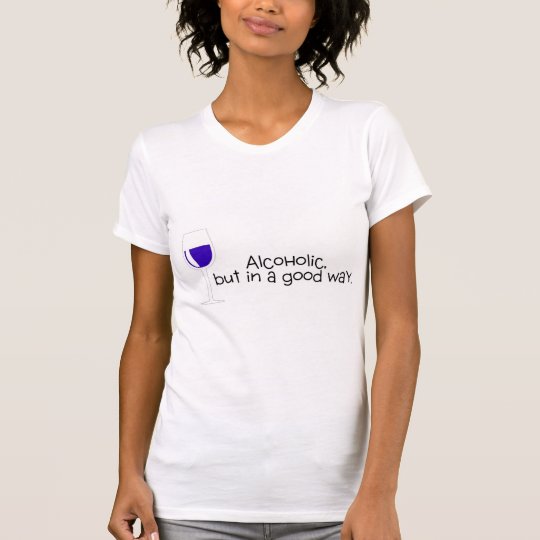 Alcoholic But In A Good Way Wine T-Shirt