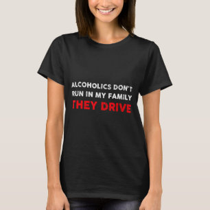 Alcoholics Don't Run In My Family They Drive Funny T-Shirt