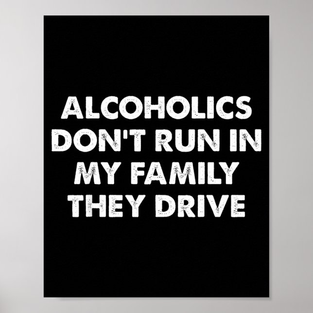 Alcoholics Don't Run In My Family They Drive  Poster (Front)