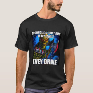 Alcoholics Don'T Run In My Family They Drive T-Shirt