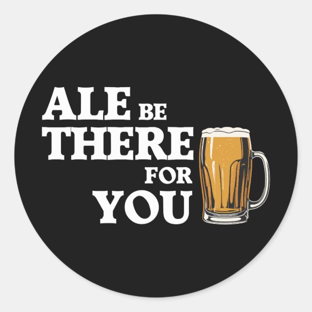 Ale Be There For You - Funny Beer Quote Classic Round Sticker (Front)