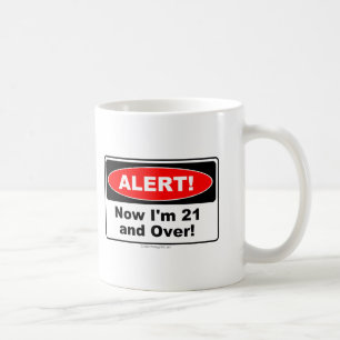 ALERT! Now I'm 21 and Over Coffee Mug