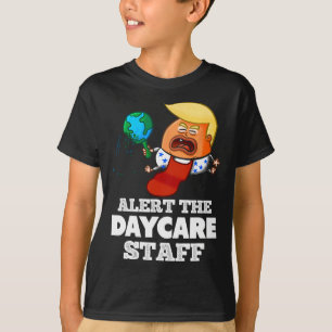 Alert The Daycare Staff! Funny Anti Trump T-Shirt