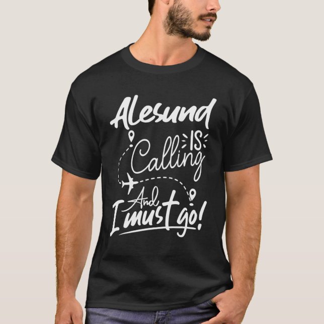 Alesund Is Calling and I Must Go  Norway Travel T-Shirt (Front)