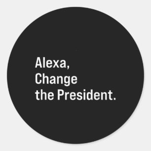 Alexa, Change The President Anti Trump Funny  Classic Round Sticker