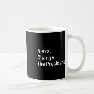 Alexa, Change The President Anti Trump Funny Coffee Mug