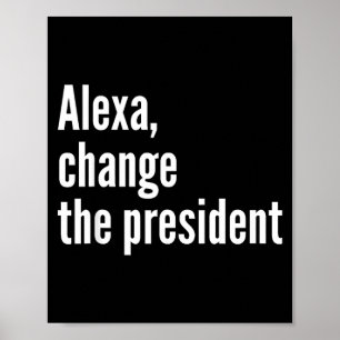 Alexa, change the president anti trump funny trump poster