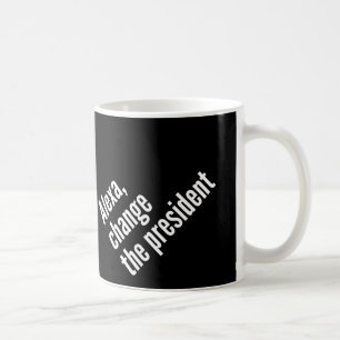 Alexa , Change The President Antil Trump Coffee Mug