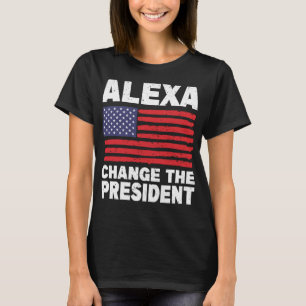 Alexa Change The President Funny Political Humor T-Shirt