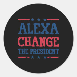 Alexa Change The President Shirt Funny Political 4 Classic Round Sticker