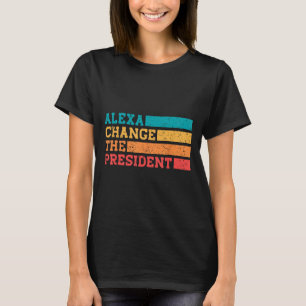 Alexa Change The President Trump Funny Elections Q T-Shirt