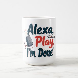 Alexa, Play I'm Done Coffee Mug
