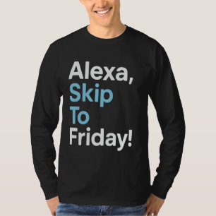 Alexa Skip To Friday Funny Work Week Design T-Shirt