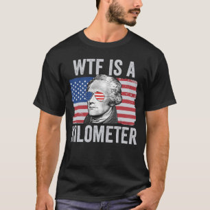Alexander Hamilton 4th Of July WTF Is A Kilometre T-Shirt