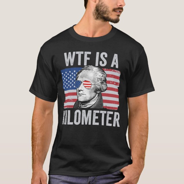 Alexander Hamilton 4th Of July WTF Is A Kilometre T-Shirt (Front)