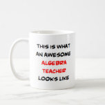 algebra teacher, awesome coffee mug<br><div class="desc">algebra teacher</div>