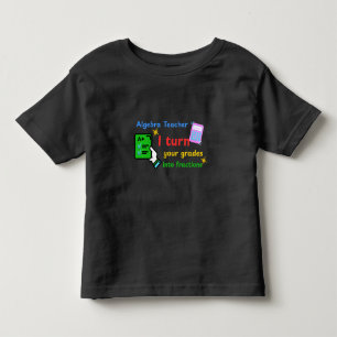 Algebra Teacher I Turn Your Grades Into Fractions Toddler T-Shirt