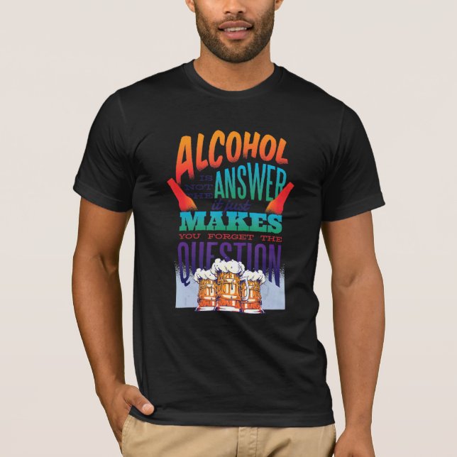 Alhocol Is Not The Answer T-Shirt (Front)