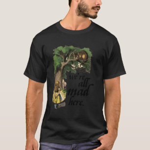 Alice in Wonderland and the Cheshire Cat We're all T-Shirt