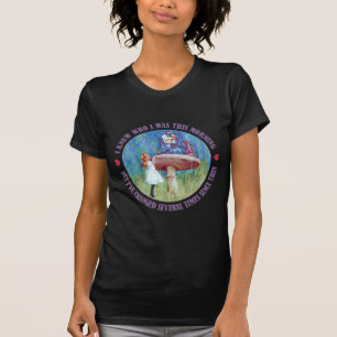 ALICE SAYS, I KNEW WHO I WAS THIS MORNING T-Shirt