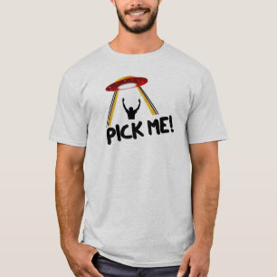 Alien Abduction PICK ME!  Funny UFO T-Shirt